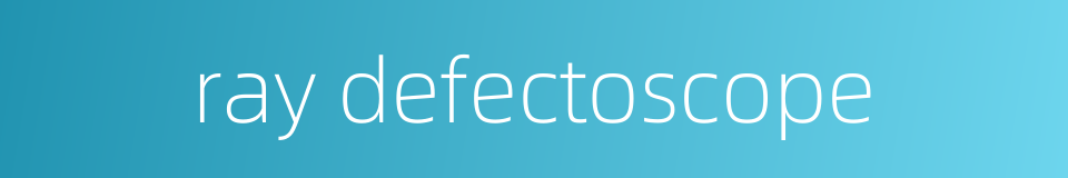 ray defectoscope的同义词
