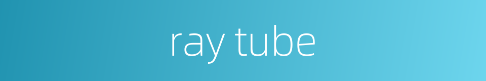 ray tube的同义词