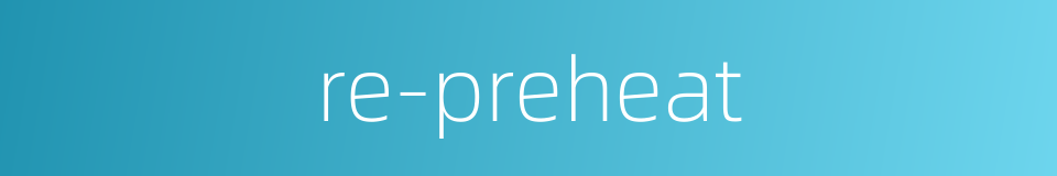 re-preheat的同义词