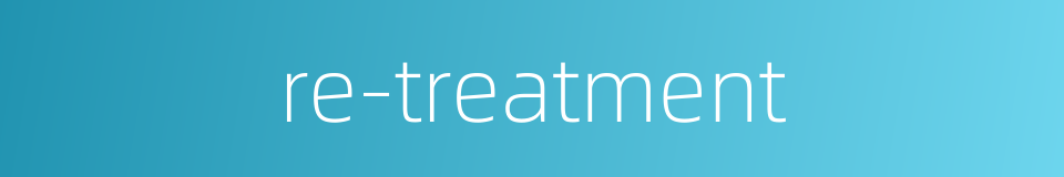 re-treatment的同义词