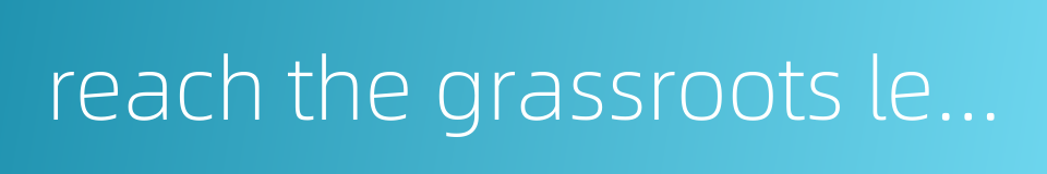 reach the grassroots level的同义词