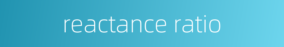 reactance ratio的同义词
