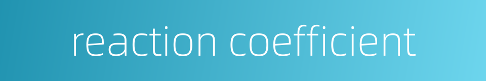 reaction coefficient的同义词