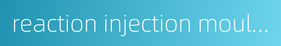 reaction injection moulding的同义词