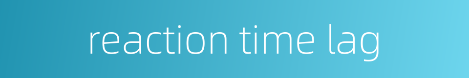 reaction time lag的同义词