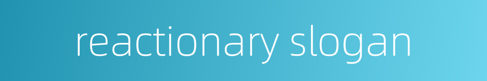 reactionary slogan的同义词