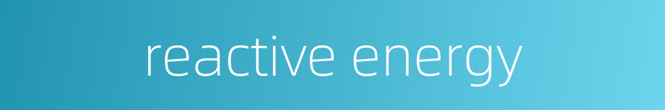 reactive energy的同义词