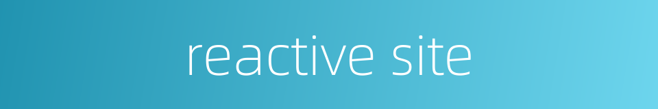 reactive site的同义词