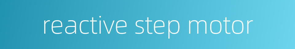 reactive step motor的同义词