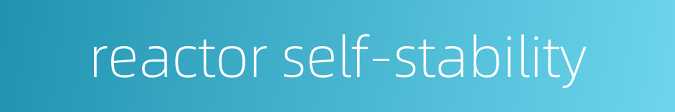 reactor self-stability的同义词