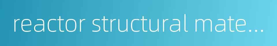 reactor structural material的同义词