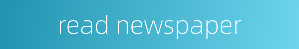 read newspaper的同义词