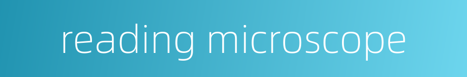 reading microscope的同义词