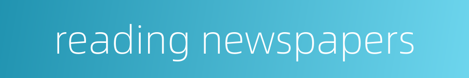 reading newspapers的同义词