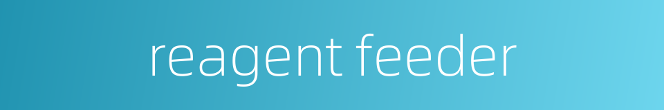 reagent feeder的同义词