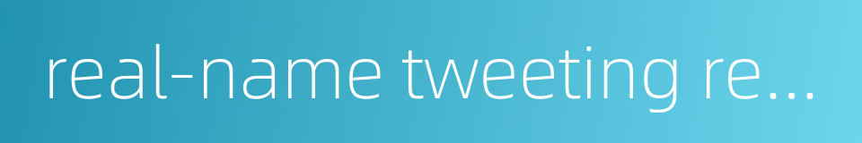 real-name tweeting registration的同义词