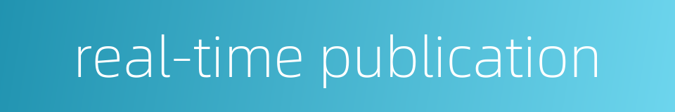real-time publication的同义词