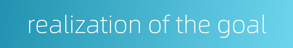 realization of the goal的同义词