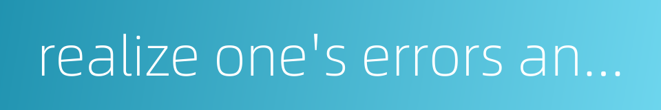 realize one's errors and mend one's ways的同义词