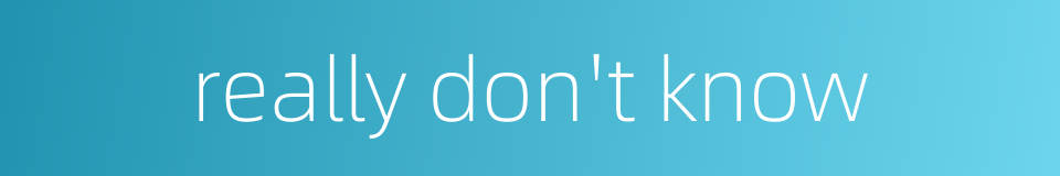 really don't know的同义词