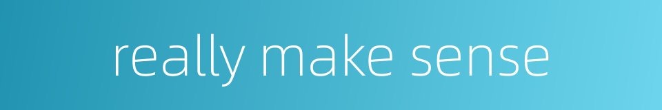 really make sense的同义词