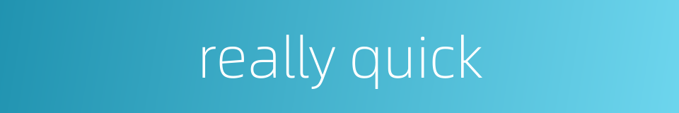 really quick的同义词