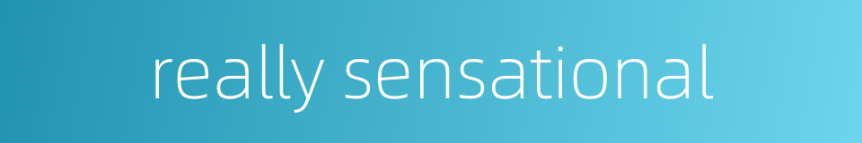 really sensational的同义词