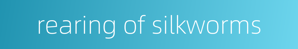rearing of silkworms的同义词
