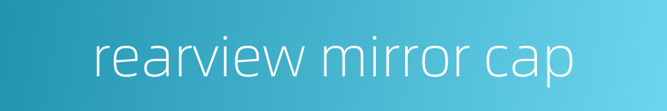 rearview mirror cap的同义词