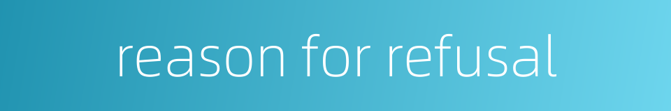 reason for refusal的同义词