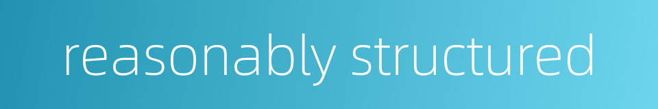 reasonably structured的同义词