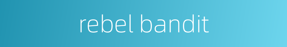 rebel bandit的同义词