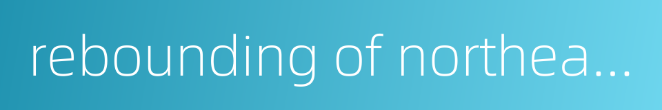 rebounding of northeast old industry base的同义词