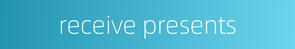 receive presents的同义词