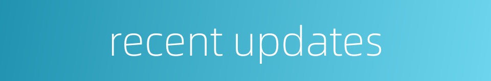 recent updates的同义词
