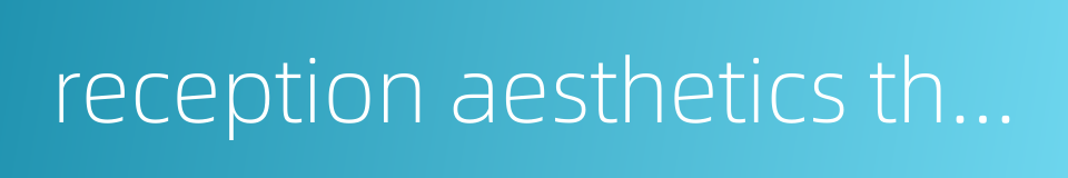 reception aesthetics theory的同义词