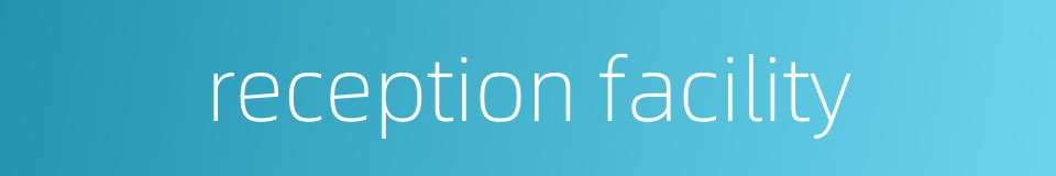 reception facility的同义词