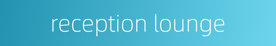 reception lounge的同义词