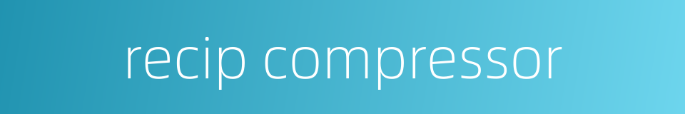 recip compressor的同义词