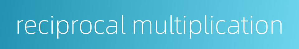 reciprocal multiplication的同义词