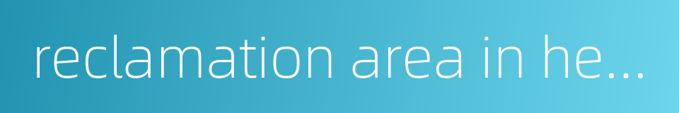 reclamation area in heilongjiang的同义词