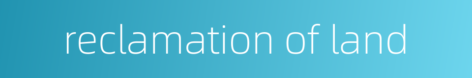 reclamation of land的同义词