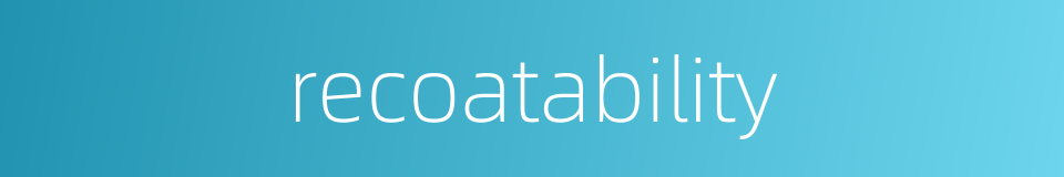 recoatability的同义词