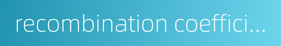 recombination coefficient的同义词