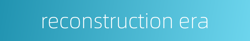 reconstruction era的同义词