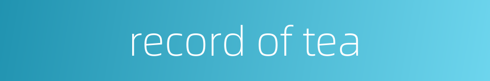 record of tea的同义词