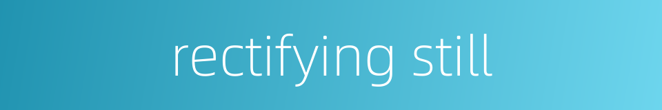 rectifying still的同义词