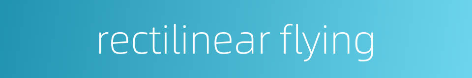 rectilinear flying的同义词