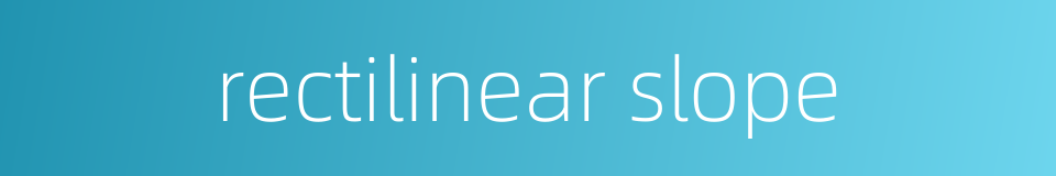 rectilinear slope的同义词