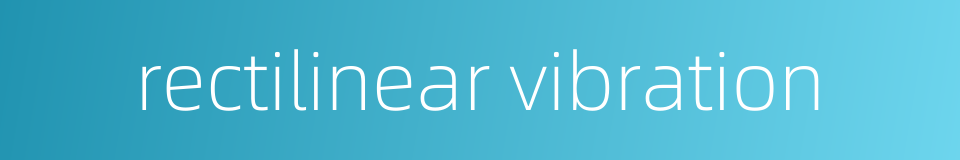 rectilinear vibration的同义词